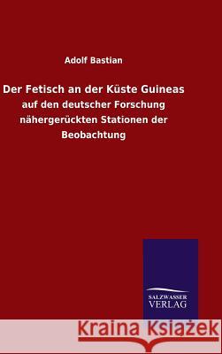 Der Fetisch an der Küste Guineas Adolf Bastian 9783846067482 Salzwasser-Verlag Gmbh - książka