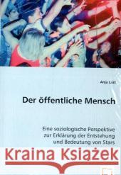 Der öffentliche Mensch : Eine soziologische Perspektive zur Erklärung der Entstehung und Bedeutung von Stars Last, Anja 9783639034707 VDM Verlag Dr. Müller - książka