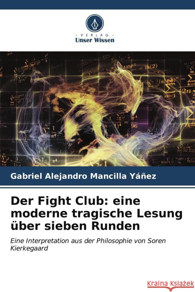 Der Fight Club: eine moderne tragische Lesung über sieben Runden Mancilla Yáñez, Gabriel Alejandro 9786207124695 Verlag Unser Wissen - książka