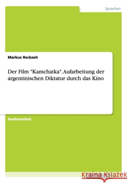 Der Film Kamchatka. Aufarbeitung der argentinischen Diktatur durch das Kino Reckzeh, Markus 9783656681731 Grin Verlag Gmbh - książka