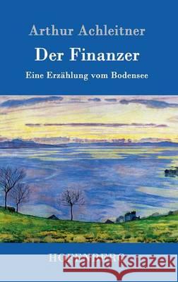 Der Finanzer: Eine Erzählung vom Bodensee Arthur Achleitner 9783861990093 Hofenberg - książka