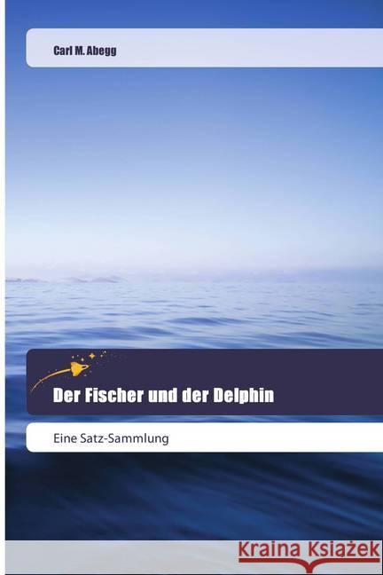 Der Fischer und der Delphin : Eine Satz-Sammlung Abegg, Carl M. 9786202443777 Goldene Rakete - książka