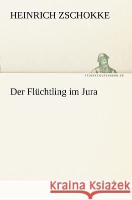 Der Flüchtling im Jura Zschokke, Heinrich 9783842415317 TREDITION CLASSICS - książka