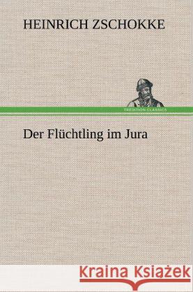 Der Flüchtling im Jura Zschokke, Heinrich 9783847264248 TREDITION CLASSICS - książka