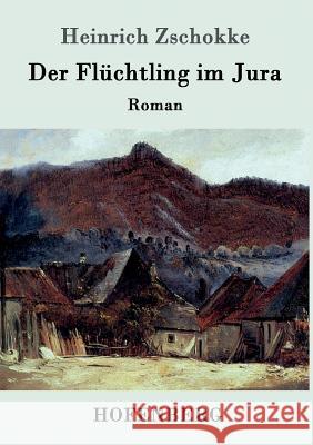Der Flüchtling im Jura: Roman Heinrich Zschokke 9783861990406 Hofenberg - książka