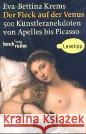 Der Fleck auf der Venus : 500 Künstleranekdoten von Apelles bis Picasso Krems, Eva-Bettina   9783406494680 Beck - książka