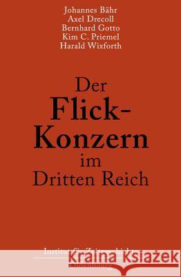 Der Flick-Konzern Im Dritten Reich: Herausgegeben Durch Das Institut Für Zeitgeschichte München-Berlin Im Auftrag Der Stiftung Preußischer Kulturbesitz Johannes Bähr, Axel Drecoll, Bernhard Gotto, Kim Christian Priemel, Harald Wixforth 9783486586831 Walter de Gruyter - książka