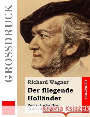 Der fliegende Holländer (Großdruck): Romantische Oper in drei Aufzügen Wagner, Richard 9781511625616 Createspace - książka