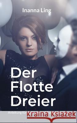 Der Flotte Dreier: Anleitung für Anfänger und Fortgeschrittene Ling, Inanna 9783755734734 Books on Demand - książka