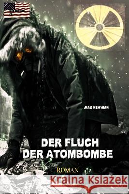 Der Fluch der Atombombe: Endzeit-Roman (Apokalypse, Dystopie, Spannung) Newman, Max 9781522888802 Createspace Independent Publishing Platform - książka