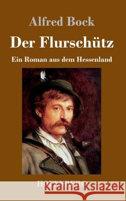 Der Flurschütz: Ein Roman aus dem Hessenland Alfred Bock 9783743732537 Hofenberg - książka