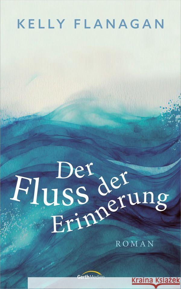 Der Fluss der Erinnerung Flanagan, Kelly 9783986950361 Gerth Medien - książka