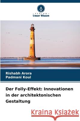Der Folly-Effekt: Innovationen in der architektonischen Gestaltung Rishabh Arora Padmani Koul 9786207779574 Verlag Unser Wissen - książka