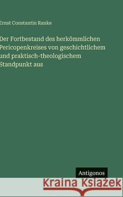 Der Fortbestand des herk?mmlichen Pericopenkreises von geschichtlichem und praktisch-theologischem Standpunkt aus Ernst Constantin Ranke 9783563420072 Antigonos Verlag - książka