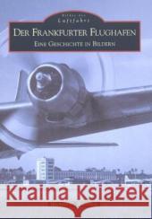 Der Frankfurter Flughafen : Eine Geschichte in Bildern Wustrack, Michael K. 9783897025486 Sutton Verlag - książka