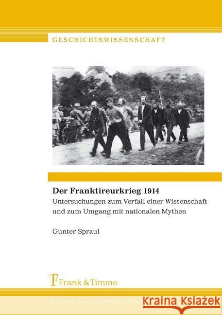 Der Franktireurkrieg 1914 : Untersuchungen zum Verfall einer Wissenschaft und zum Umgang mit nationalen Mythen Spraul, Gunter 9783732902422 Frank & Timme - książka