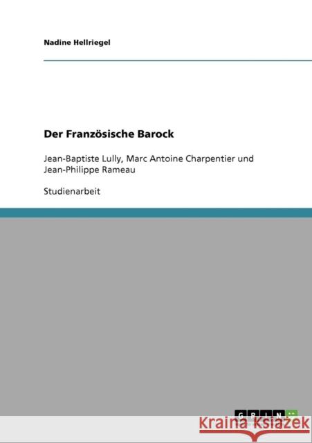 Der Französische Barock: Jean-Baptiste Lully, Marc Antoine Charpentier und Jean-Philippe Rameau Hellriegel, Nadine 9783638925303 Grin Verlag - książka