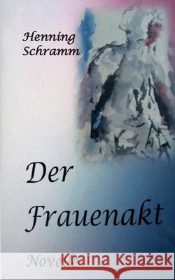 Der Frauenakt Henning Schramm 9783754332160 Books on Demand - książka