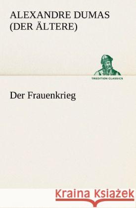 Der Frauenkrieg Dumas, Alexandre, der Ältere 9783842406919 TREDITION CLASSICS - książka