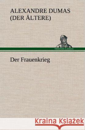 Der Frauenkrieg Dumas, Alexandre, der Ältere 9783847246879 TREDITION CLASSICS - książka