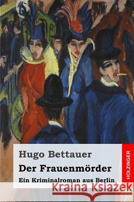 Der Frauenmörder: Ein Kriminalroman aus Berlin Bettauer, Hugo 9781508445142 Createspace - książka