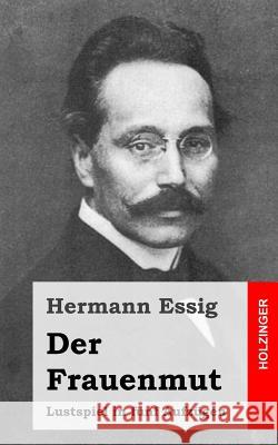 Der Frauenmut: Lustspiel in fünf Aufzügen Essig, Hermann 9781484071168 Createspace - książka