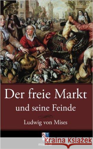 Der freie Markt und seine Feinde : Pseudowissenschaft, Sozialismus und Inflation Mises, Ludwig von 9783902639424 Wissenschaftlicher Verlag mises.at - książka