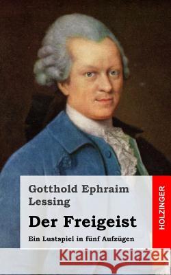 Der Freigeist: Ein Lustspiel in fünf Aufzügen Lessing, Gotthold Ephraim 9781482645019 Createspace - książka