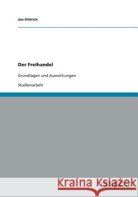 Der Freihandel : Grundlagen und Auswirkungen Jan Dittrich 9783640461929 Grin Verlag - książka