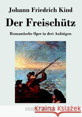 Der Freischütz: Libretto der Oper von Carl Maria von Weber Kind, Johann Friedrich 9783843048187 Hofenberg - książka