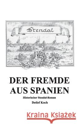 Der Fremde aus Spanien: Historischer Stendal-Roman Detlef Koch 9783756292615 Books on Demand - książka