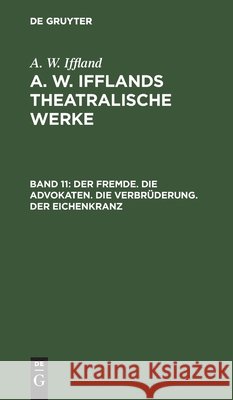 Der Fremde. Die Advokaten. Die Verbrüderung. Der Eichenkranz A W Iffland 9783111239309 De Gruyter - książka