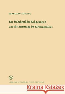 Der Frühchristliche Reliquienkult Und Die Bestattung Im Kirchengebäude Kötting, Bernhard 9783322980229 Vs Verlag Fur Sozialwissenschaften - książka