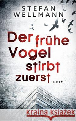 Der frühe Vogel stirbt zuerst Stefan Wellmann 9783748171881 Books on Demand - książka