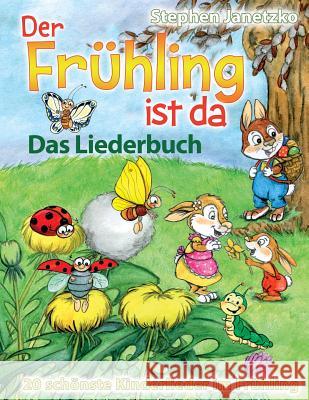Der Frühling ist da - 20 schönste Kinderlieder im Frühling: Das Liederbuch mit allen Texten, Noten und Gitarrengriffen zum Mitsingen und Mitspielen Stephen Janetzko 9781542846615 Createspace Independent Publishing Platform - książka
