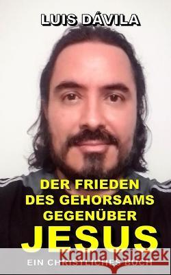 Der Frieden Des Gehorsams Gegenüber Jesus Luis Dávila, 100 Jesus Books, Luis Dávila, Jr 9798357408044 Independently Published - książka