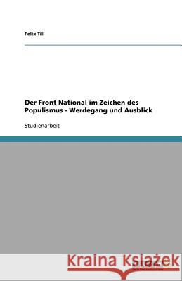 Der Front National im Zeichen des Populismus - Werdegang und Ausblick Felix Till 9783640567898 Grin Verlag - książka