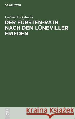 Der Fürsten-Rath Nach Dem Lüneviller Frieden: Eine Reichsrechtliche Abhandlung Ludwig Karl Aegidi 9783111109947 De Gruyter - książka