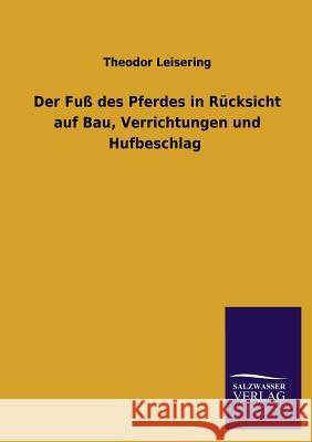 Der Fuß des Pferdes in Rücksicht auf Bau, Verrichtungen und Hufbeschlag Leisering, Theodor 9783846038529 Salzwasser-Verlag Gmbh - książka