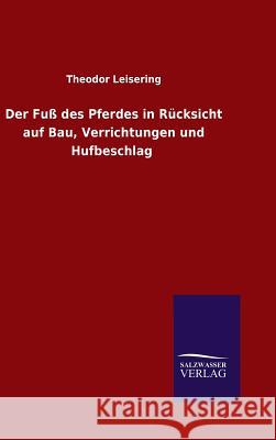 Der Fuß des Pferdes in Rücksicht auf Bau, Verrichtungen und Hufbeschlag Leisering, Theodor 9783846089132 Salzwasser-Verlag Gmbh - książka