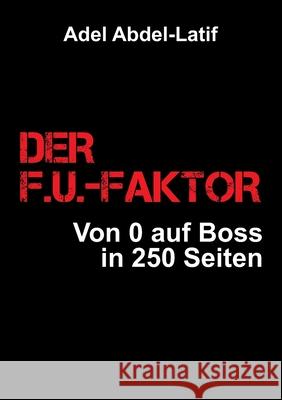 Der F.U.-Faktor: Von 0 auf Boss in 250 Seiten Adel Abdel-Latif 9783347364127 Tredition Gmbh - książka