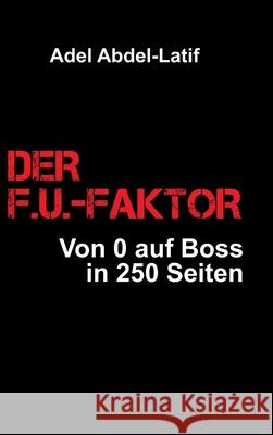 Der F.U.-Faktor: Von 0 auf Boss in 250 Seiten Adel Abdel-Latif 9783347364134 Tredition Gmbh - książka