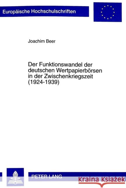 Der Funktionswandel Der Deutschen Wertpapierboersen in Der Zwischenkriegszeit (1924-1939) Beer, Joachim 9783631337622 Peter Lang Gmbh, Internationaler Verlag Der W - książka