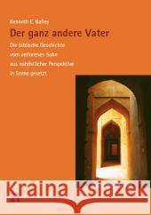 Der ganz andere Vater : Die Geschichte vom verlorenen Sohn aus nahöstlicher Perspektive Bailey, Kenneth E.   9783937896236 Neufeld Verlag - książka