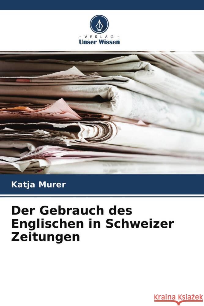 Der Gebrauch des Englischen in Schweizer Zeitungen Murer, Katja 9786204406343 Verlag Unser Wissen - książka