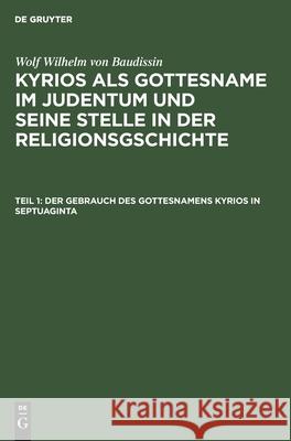 Der Gebrauch Des Gottesnamens Kyrios in Septuaginta Wolf Wilhelm Otto Baudissin Eissfeldt, Wolf Wilhelm Von Baudissin, Otto Eissfeldt 9783111246338 De Gruyter - książka