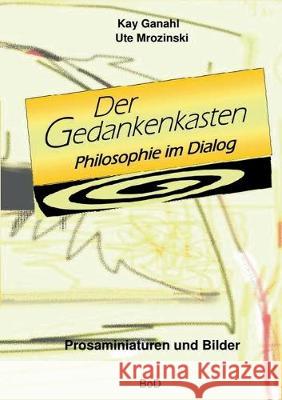 Der Gedankenkasten. Philosophie im Dialog: Prosaminiaturen und Bilder Ganahl, Kay 9783749482542 Books on Demand - książka