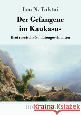 Der Gefangene im Kaukasus: Drei russische Soldatengeschichten Leo N Tolstoi 9783743718012 Hofenberg - książka