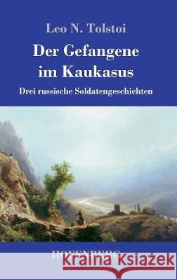 Der Gefangene im Kaukasus: Drei russische Soldatengeschichten Leo N Tolstoi 9783743718029 Hofenberg - książka