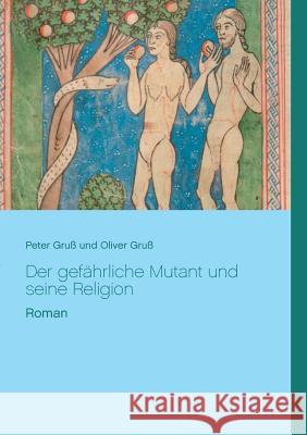 Der gefährliche Mutant und seine Religion: Roman von Peter und Oliver Gruß Peter Gruß, Oliver Gruß 9783741279409 Books on Demand - książka